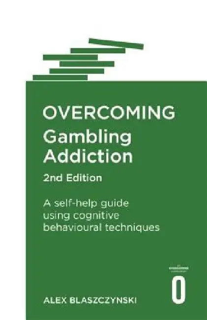 Overcoming Gambling Addiction, 2nd Edition: A Self-Help Guide Using Cognitive Behavioural Techniques by Alex Blaszczynski