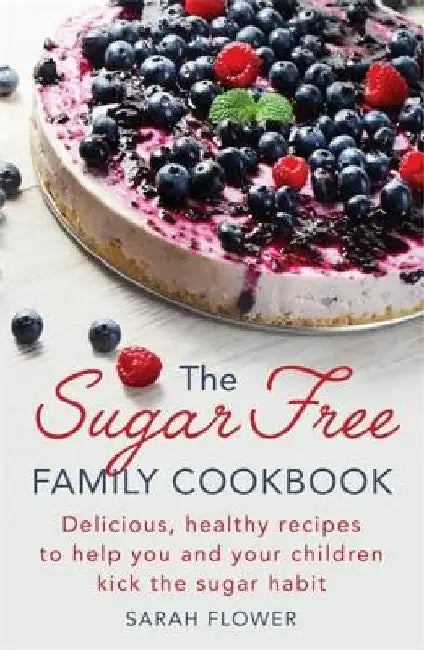 The Sugar-Free Family Cookbook by Sarah Flower