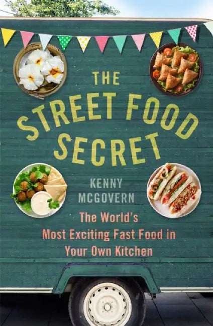 The Street Food Secret: The World's Most Exciting Fast Food in Your Own Kitchen by Kenny McGovern