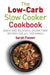Low-Carb Slow Cooker: Quick, Delicious and Sugar-Free Slow Cooker Recipes for All the Family by Sarah Flower