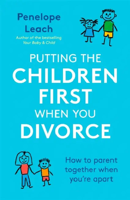 Putting the Children First When You Divorce by Penelope Leach