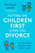 Putting the Children First When You Divorce by Penelope Leach