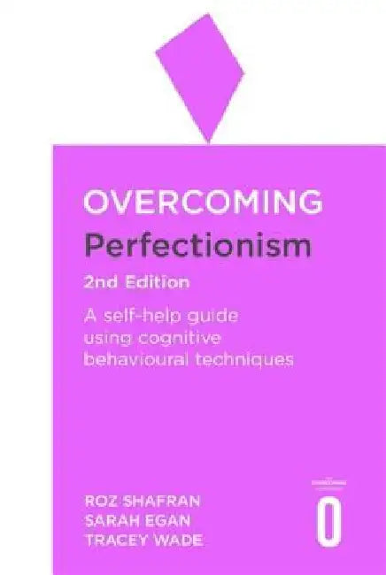 Overcoming Perfectionism 2nd Edition: A Self-Help Guide Using Scientifically Supported Cognitive Behavioural Techniques by Roz Shafran