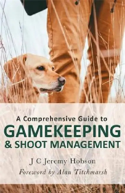 A Comprehensive Guide to Gamekeeping and Shoot Management by J. C. Jeremy Hobson