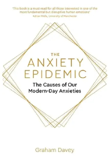 The Anxiety Epidemic: The Causes of Our Modern-Day Anxieties by Graham Davey