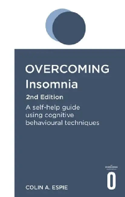 Overcoming Insomnia and Sleep Problems 2nd Edition: A Self-Help Guide Using Cognitive Behavioural Techniques by Colin Espie