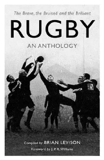 Rugby: An Anthology: The Brave, the Bruised and the Brilliant by Brian Levison