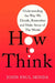 How to Think: Understanding the Way We Decide, Remember and Make Sense of the World by John Paul Minda