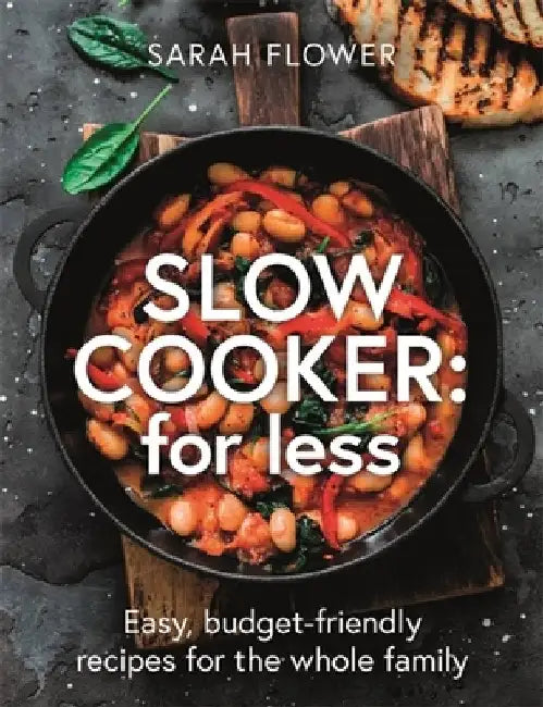 Slow Cook for Less: Easy, Budget-Friendly Recipes for the Whole Family by Sarah Flower