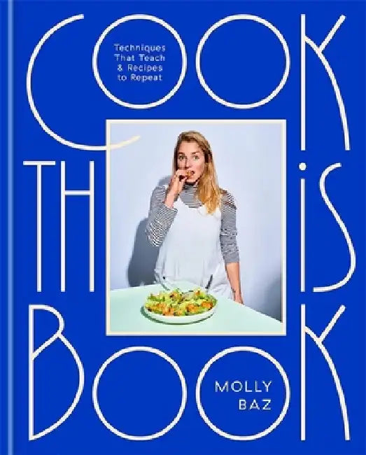 Cook This Book: Techniques That Teach and Recipes to Repeat by Molly Baz