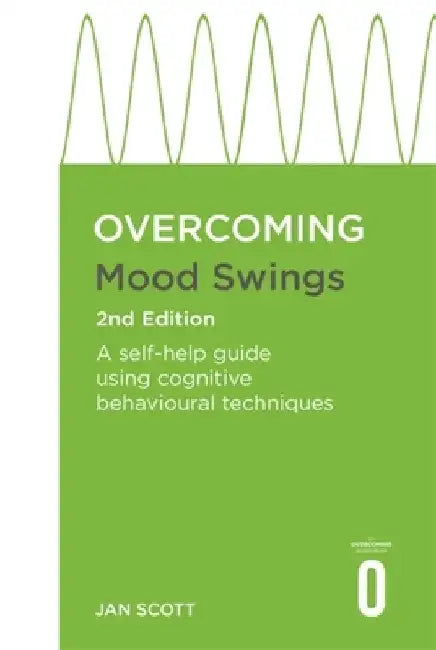 Overcoming Mood Swings 2nd Edition: A CBT Self-Help Guide for Mania, Hypomania and Depression by Jan Scott