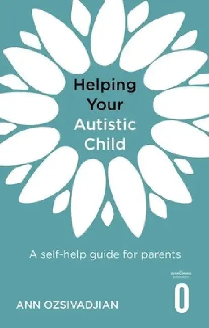Helping Your Autistic Child: A Self-Help Guide for Parents by Ann Ozsivadjian