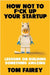 How Not to Mess Up Your Startup: Lessons on Building Something Amazing by Tom Fairey