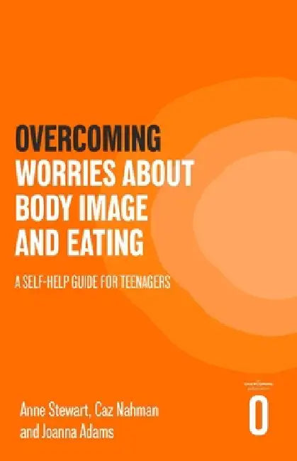 Overcoming Worries about Body Image and Eating: A Self-Help Guide for Teenagers by Anne Stewart