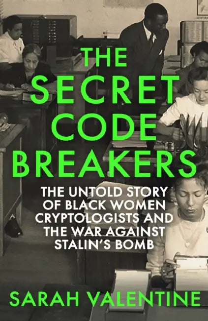 The Secret Codebreakers: The Untold Story of Black Women Cryptologists and the War Against Stalin’s Bomb by Sarah Valentine