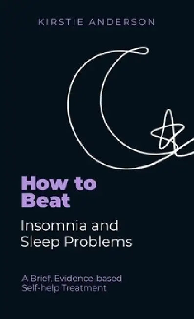 How to Beat Insomnia and Sleep Problems: A Brief, Evidence-Based Self-Help Treatment by Kirstie Anderson