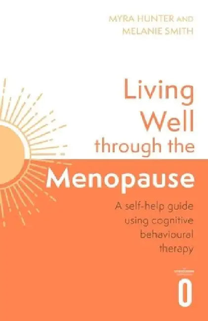 Living Well Through the Menopause: An Evidence-Based Cognitive Behavioural Guide by Myra Hunter