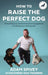 How to Raise the Perfect Dog by Adam Spivey