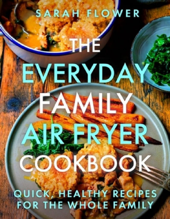 The Everyday Family Air Fryer Cookbook by Sarah Flower