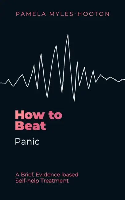 How to Beat Panic: A Brief, Evidence-Based Self-Help Treatment by Pamela Myles-Hooton