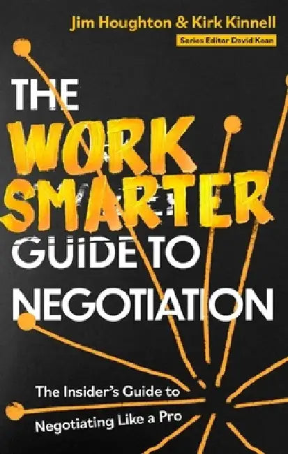 The Work Smarter Guide to Negotiation: The Insider's Guide to Negotiating Like a Pro by Jim Houghton