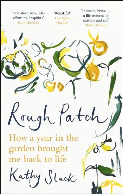 Rough Patch: How a Year in the Garden Brought Me Back to Life by Kathy Slack
