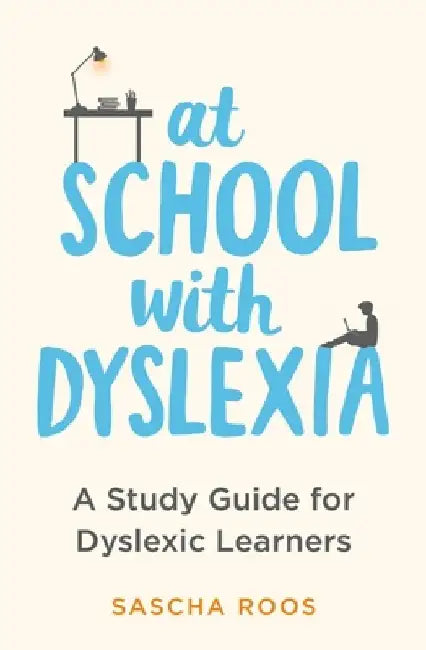 At School with Dyslexia: Study Skills and Solutions for Dyslexic Teenagers by Sascha Roos
