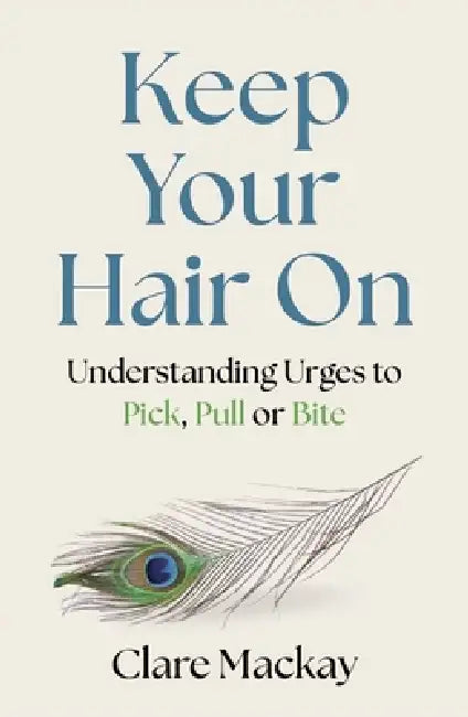 Keep Your Hair On: Understanding Urges to Pick, Pull or Bite by Clare Mackay