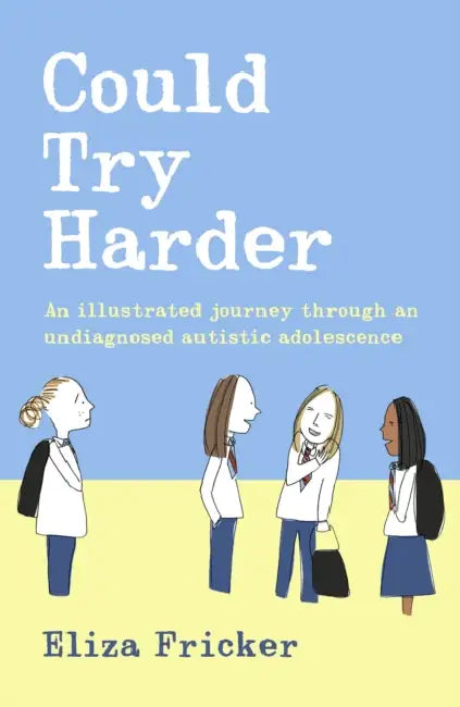 Could Try Harder: An illustrated journey through an undiagnosed autistic adolescence by Eliza Fricker