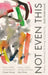 Not Even This by Jack Underwood