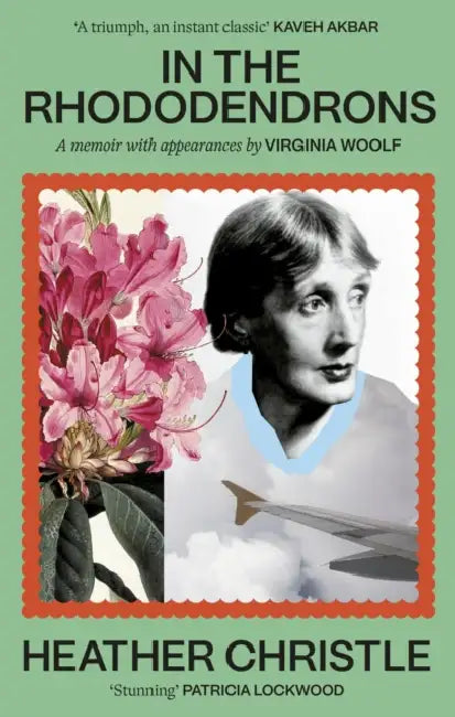 In the Rhododendrons: A Memoir with Appearances by Virginia Woolf by Heather Christle