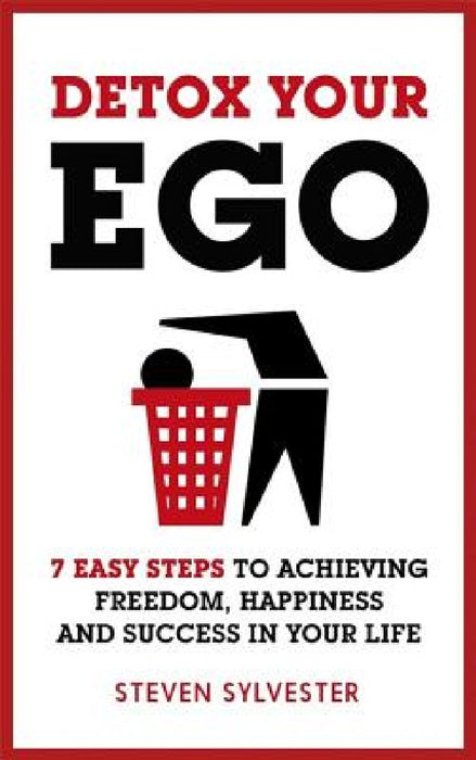 Detox Your Ego: 7 Easy Steps to Achieving Freedom, Happiness and Success in Your Life