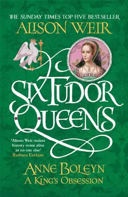 Six Tudor Queens: Anne Boleyn, A King's Obsession by Alison Weir