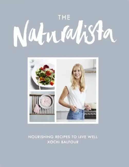 The Naturalista: Nourishing Recipes to Live Well by Xochi Balfour