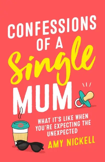 Confessions of a Single Mum by Amy Nickell