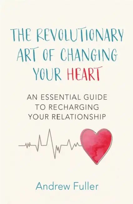 The Revolutionary Art of Changing Your Heart: An essential guide to recharging your relationship by Andrew Fuller