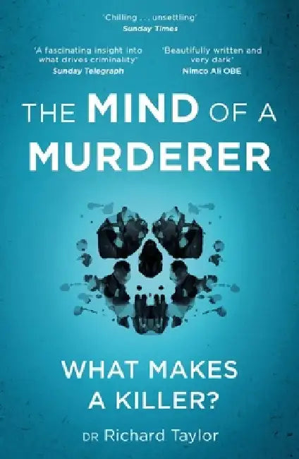 The Mind of a Murderer: A Glimpse Into the Darkest Corners of the Human Psyche, from a Leading Forensic Psychiatrist by Richard Taylor