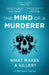 The Mind of a Murderer: A Glimpse Into the Darkest Corners of the Human Psyche, from a Leading Forensic Psychiatrist by Richard Taylor