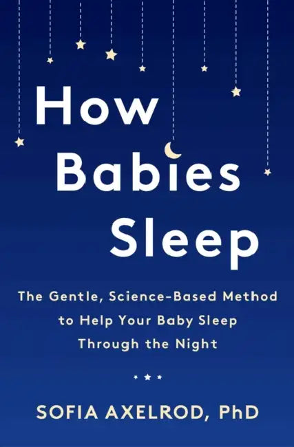 How Babies Sleep: The Gentle, Science-Based Method to Help Your Baby Sleep Through the Night by Sofia Axelrod
