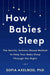 How Babies Sleep: The Gentle, Science-Based Method to Help Your Baby Sleep Through the Night by Sofia Axelrod