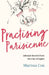 Practising Parisienne: Lifestyle Secrets from the City of Lights by Marissa Cox