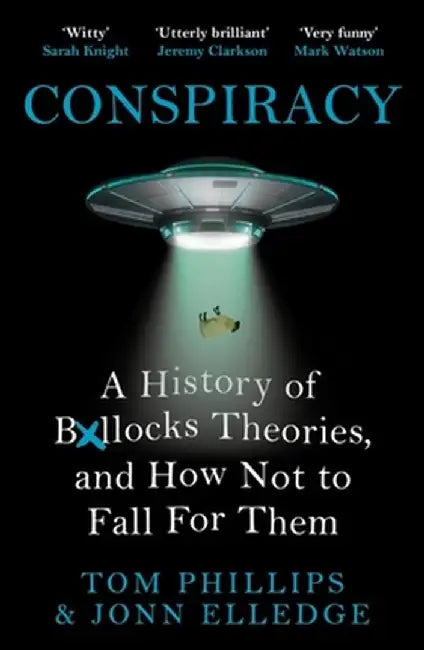 Conspiracy: A History of Boll*cks Theories, and How Not to Fall for Them by Tom Phillips