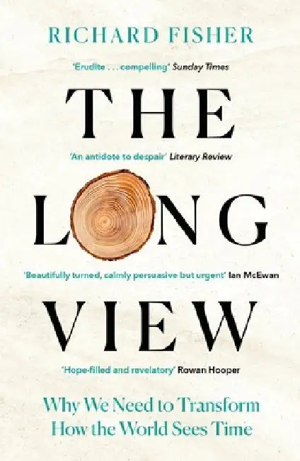 The Long View: Why We Need to Transform How the World Sees Time by Richard Fisher