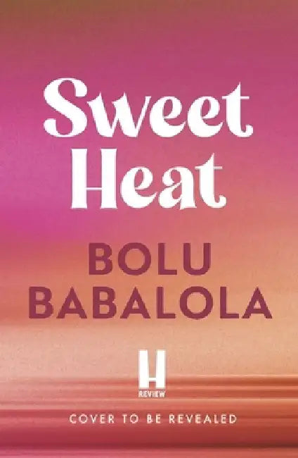 Sweet Heat: The heart-melting new romcom from the bestselling author of Honey & Spice by Bolu Babalola
