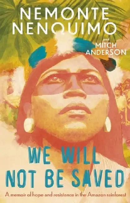 We Will Not Be Saved: A memoir of hope and resistance in the Amazon rainforest  (Reese Witherspoon's Book Club Pick) by Nemonte Nenquimo