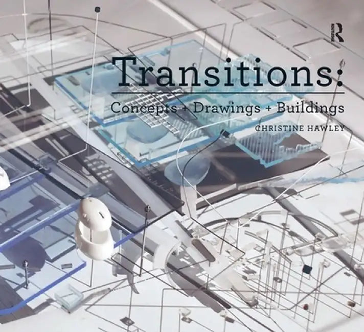 Transitions: Concepts + Drawings + Buildings by Christine Hawley