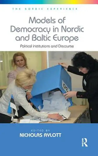 Models of Democracy in Nordic and Baltic Europe: Political Institutions and Discourse by Nicholas Aylott