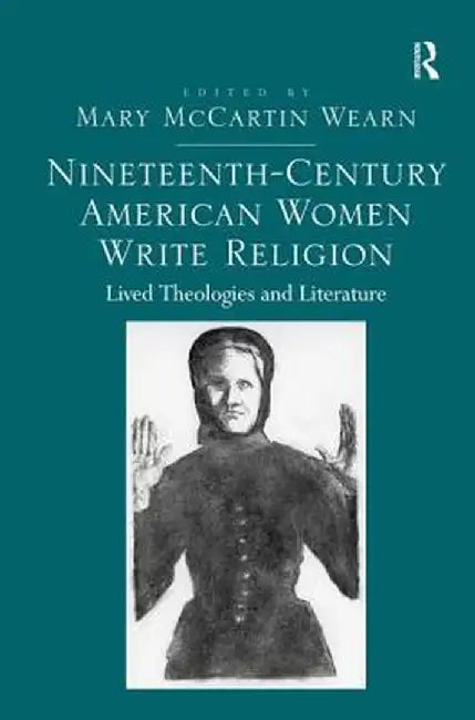 Nineteenth-Century American Women Write Religion: Lived Theologies and Literature by Mary McCartin Wearn