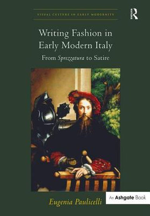 Writing Fashion in Early Modern Italy: From Sprezzatura to Satire. Eugenia Paulicelli by Eugenia Paulicelli