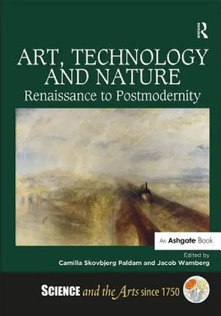 Art, Technology and Nature: Renaissance to Postmodernity by Camilla Skovbjerg Paldam